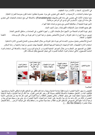 19
.‫التنظيف‬ ‫مواد‬ ‫و‬ ‫األثاث‬ ‫و‬ ‫السجاد‬ ‫و‬ ‫األصباغ‬ ‫في‬
.‫العالية‬ ‫للحرارة‬ ‫معرضة‬ ‫تكون‬ ‫عندما‬ ‫متطايرة‬ ‫عضوية‬ ‫مواد‬ ‫على‬ ‫تحتوي‬ ‫التي‬ ‫األسقف‬ ‫و‬ ‫األرضيات‬ ‫و‬ ‫الدهانات‬ ‫استخدام‬ ‫منع‬
‫تحتوي‬ ‫التي‬ ‫المنتجات‬ ‫استخدام‬ ‫منع‬ ‫الى‬ ‫باالضافة‬ ،)Fomaldehyde( ‫الفورمالديهايد‬ ‫مادة‬ ‫على‬ ‫تحتوي‬ ‫التي‬ ‫األثاث‬ ‫استخدام‬ ‫منع‬
.‫سرطانية‬ ‫أمراض‬ ‫الى‬ ‫تؤدي‬ ‫التي‬ ‫األبستوس‬ ‫و‬ ‫الزرنيخ‬ ‫مادة‬ ‫على‬
.‫الهواء‬ ‫تنقية‬ ‫مرشحات‬ ‫وضع‬ ‫مع‬ ‫للمبنى‬ ‫ميكانيكية‬ ‫أو‬ ‫طبيعية‬ ‫تهوئة‬ ‫تأمين‬
.‫المياه‬ ‫أنابيب‬ ‫حول‬ ‫و‬ ‫الكهربائية‬ ‫التسليكات‬ ‫حول‬ ‫الفتحات‬ ‫جميع‬ ‫غلق‬
.‫العامة‬ ‫التدخين‬ ‫مناطق‬ ‫و‬ ‫الحمامات‬ ‫في‬ ‫و‬ ‫الطهي‬ ‫أجهزة‬ ‫و‬ ‫الليزر‬ ‫طابعات‬ ‫مثل‬ ‫األجهزة‬ ‫من‬ ‫المنبعثة‬ ‫للعوادم‬ ‫تهوئة‬ ‫توفير‬
‫ألنظمة‬ ‫الترموستات‬ ‫خالل‬ ‫من‬ ‫المرغوبة‬ ‫الحرارة‬ ‫دراجة‬ ‫بتعديل‬ ‫لألشخاص‬ ‫السماح‬ ‫و‬ ‫الغرفة‬ ‫داخل‬ ‫الحرارة‬ ‫درجة‬ ‫تحسين‬
.‫التدفئة‬ ‫و‬ ‫التكييف‬
.‫الداخلية‬ ‫االنارة‬ ‫الضوئي‬ ‫الشعاع‬ ‫بمستوى‬ ‫التحكم‬ ‫خالل‬ ‫من‬ ‫الغرفة‬ ‫داخل‬ ‫المرغوبة‬ ‫االضاءة‬ ‫مستوى‬ ‫بتعديل‬ ‫لألشخاص‬ ‫السماح‬
.‫السكان‬ ‫راحة‬ ‫و‬ ‫وانتاجية‬ ‫مزاجية‬ ‫تحسين‬ ‫بهدف‬ ‫الطبيعية‬ ‫للمناظر‬ ‫الموجهة‬ ‫الزجاجية‬ ‫الواجهات‬ ‫اقامة‬ ‫و‬ ‫الطبيعية‬ ‫االنارة‬ ‫استخدام‬
‫المواد‬ ‫استخدام‬ ‫الى‬ ‫باالضافة‬ ،‫السجاد‬ ‫و‬ ‫المزدوج‬ ‫الزجاج‬ ‫و‬ ‫للصوت‬ ‫الحاجبة‬ ‫الحواجز‬ ‫خالل‬ ‫من‬ ‫به‬ ‫التحكم‬ ‫عبر‬ ‫الضجيج‬ ‫من‬ ‫التقليل‬
.‫أكثر‬ ‫لمسافات‬ ‫يتنقل‬ ‫الضجيج‬ ‫تجعل‬ ‫التي‬ ‫للصوت‬ ‫العاكسة‬ ‫المواد‬ ‫استخدام‬ ‫تالفي‬ ‫و‬ ‫للضجيج‬ ‫الماصة‬
‫المواد‬ ‫استعمال‬
‫للضجيج‬ ‫الماصة‬
‫المواد‬ ‫استعمال‬ ‫منع‬
‫على‬ ‫تحتوي‬ ‫التي‬
‫عضوية‬ ‫مواد‬
‫مضرة‬
‫و‬ ‫طبيعية‬ ‫انارة‬ ‫تأمين‬
‫زجاجية‬ ‫واجهات‬
‫التهوية‬ ‫استخدام‬
‫التهوئة‬ ‫أو‬ ‫الطبيعية‬
‫الميكانيكية‬
‫للسكان‬ ‫السماح‬
‫مستوى‬ ‫بتعديل‬
‫درجة‬ ‫و‬ ‫االضاء‬
‫الغرفة‬ ‫حرارة‬
‫التدخين‬ ‫ممنوع‬
‫الخالصة‬
.‫ومستخدميها‬ ‫األبنية‬ ‫لمالكي‬ ‫والفوائد‬ ‫المنافع‬ ‫من‬ ‫الكثير‬ ‫تقدم‬ ‫وانما‬ ،‫وبيئية‬ ‫انشائية‬ ‫استدامة‬ ‫فقط‬ ‫ليست‬ ‫الخضراء‬ ‫األبنية‬ ،‫سبق‬ ‫ما‬ ‫لتلخيص‬
‫الداخلية‬ ‫والبيئة‬ ‫المتوفرة‬ ‫الراحة‬ ‫ذلك‬ ‫عدا‬ ،‫أطول‬ ‫افتراضي‬ ‫وعمر‬ ‫أقل‬ ‫صيانة‬ ‫لتكاليف‬ ‫باالضافة‬ ‫منخفضة‬ ‫التشغيل‬ ‫و‬ ‫البناء‬ ‫فتكاليف‬
‫األبنية‬ ‫خصائص‬ ‫من‬ ‫يعد‬ ‫هذا‬ ‫كل‬ ،‫الجو‬ ‫في‬ ‫التلوث‬ ‫نسبة‬ ‫و‬ ‫التكلفة‬ ‫تخفيض‬ ‫بالتالي‬ ‫و‬ ‫الطاقة‬ ‫توفير‬ ‫على‬ ‫أيضا‬ ‫ناهيك‬ ،‫صحيا‬ ‫األفضل‬
‫و‬ ‫بيته‬ ‫في‬ ‫منها‬ ‫بسيط‬ ‫جزء‬ ‫حتى‬ ‫ولو‬ ‫الخضراء‬ ‫األبنية‬ ‫استراتجيات‬ ‫اعتماد‬ ‫على‬ ‫بالتوجه‬ ‫يبدأ‬ ‫بأن‬ ‫منا‬ ‫واحد‬ ‫كل‬ ‫دور‬ ‫لذلك‬ .‫الخضراء‬
‫فلنجعل‬ ‫....لذلك‬ ‫االرض‬ ‫كوكبنا‬ ‫على‬ ‫بذلك‬ ‫نحافظ‬ ‫و‬ ‫به‬ ‫نحتذي‬ ‫حياة‬ ‫نمط‬ ‫و‬ ‫ثقافة‬ ‫القريب‬ ‫المستقبل‬ ‫في‬ ‫تصبح‬ ‫لكي‬ ‫عليها‬ ‫أوالدنا‬ ‫توعية‬
.).…So Go Green( ‫خضراء‬ ‫حياتنا‬
 