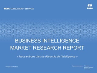 BUSINESS INTELLIGENCE
       MARKET RESEARCH REPORT
                 « Nous entrons dans la décennie de l’intelligence »


Version du 31-08-10
 
