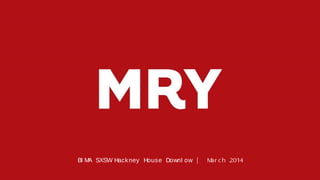 BI MA SXSW Hackney House Downl ow | Mar ch 2014
 