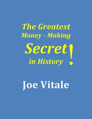 The Greatest
Money - Making

 Secret
  in History   !
Joe Vitale
 