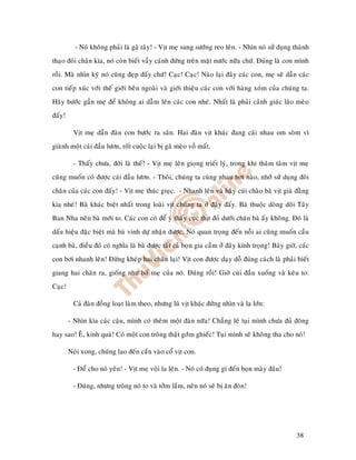 - Noù khoâng phaûi laø gaø taây! - Vòt meï sung söôùng reo leân. - Nhìn noù söû duïng thaønh
thaïo ñoâi chaân kìa, noù coøn bieát vaãy caùnh ñöùng treân maët nöôùc nöõa chöù. Ñuùng laø con mình
roài. Maø nhìn kyõ noù cuõng ñeïp ñaáy chöù! Caïc! Caïc! Naøo laïi ñaây caùc con, meï seõ daãn caùc
con tieáp xuùc vôùi theá giôùi beân ngoaøi vaø giôùi thieäu caùc con vôùi haøng xoùm cuûa chuùng ta.
Haõy böôùc gaàn meï ñeå khoâng ai daãm leân caùc con nheù. Nhaát laø phaûi caûnh giaùc laõo meøo
ñaáy!

          Vòt meï daãn ñaøn con böôùc ra saân. Hai ñaøn vòt khaùc ñang caõi nhau om soøm vì
giaønh moät caùi ñaàu löôn, roát cuoäc laïi bò gaõ meøo voà maát.

          - Thaáy chöa, ñôøi laø theá! - Vòt meï leân gioïng trieát lyù, trong khi thaâm taâm vòt meï
cuõng muoán coù ñöôïc caùi ñaàu löôn. - Thoâi, chuùng ta cuøng nhau bôi naøo, nhôù söû duïng ñoâi
chaân cuûa caùc con ñaáy! - Vòt meï thuùc giuïc. - Nhanh leân vaø haõy cuùi chaøo baø vòt giaø ñaèng
kia nheù! Baø khaùc bieät nhaát trong loaøi vòt chuùng ta ôû ñaây ñaáy. Baø thuoäc doøng doõi Taây
Ban Nha neân baø môùi to. Caùc con coù ñeå yù thaáy cuïc thòt ñoû döôùi chaân baø aáy khoâng. Ñoù laø
daáu hieäu ñaëc bieät maø baø vinh döï nhaän ñöôïc. Noù quan troïng ñeán noãi ai cuõng muoán caàu
caïnh baø, ñieàu ñoù coù nghóa laø baø ñöôïc taát caû boïn gia caàm ôû ñaây kính troïng! Baây giôø, caùc
con bôi nhanh leân! Ñöøng kheùp hai chaân laïi! Vòt con ñöôïc daïy doã ñuùng caùch laø phaûi bieát
giang hai chaân ra, gioáng nhö boá meï cuûa noù. Ñuùng roài! Giôø cuùi ñaàu xuoáng vaø keâu to:
Caïc!

          Caû ñaøn ñoàng loaït laøm theo, nhöng luõ vòt khaùc ñöùng nhìn vaø la lôùn:

        - Nhìn kìa caùc caäu, mình coù theâm moät ñaøn nöõa! Chaúng leõ tuïi mình chöa ñuû ñoâng
hay sao! EÂ, kinh quaù! Coù moät con troâng thaät gôùm ghieác! Tuïi mình seõ khoâng tha cho noù!

        Noùi xong, chuùng lao ñeán caén vaøo coå vòt con.

          - Ñeå cho noù yeân! - Vòt meï voäi la leân. - Noù coù ñuïng gì ñeán boïn maøy ñaâu!

          - Ñuùng, nhöng troâng noù to vaø tôûm laém, neân noù seõ bò aên ñoøn!




                                                                                                  38
 