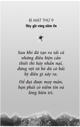 BÑ MÊÅT THÛÁ 9
     Haäy giûä vûäng niïìm tin




Sau khi àaä taåo ra têët caã
  nhûäng àiïìu kiïån cêìn
 thiïët thò haäy nhêîn naåi,
àûâng vöåi tûâ boã duâ coá bêët
    kyâ àiïìu gò xaãy ra.
Àïí àaåt àûúåc may mùæn,
baån phaãi coá niïìm tin vaâ
      loâng kiïn trò.
 