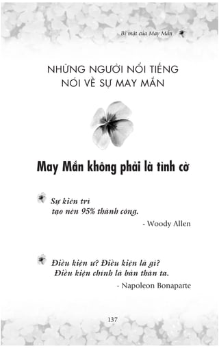 Bñ mêåt cuãa May Mùæn




  NHÛÄ N G NGÛÚÂ I NÖÍ I TIÏË N G
    NOÁ I VÏÌ SÛÅ MAY MÙÆ N




May Mùæn khöng phaãi laâ tònh cúâ

  Sûå kiïn trò
  taåo nïn 95% thaânh cöng.
                                 - Woody Allen




   Àiïìu kiïån û? Àiïìu kiïån laâ gò?
   Àiïìu kiïån chñnh laâ baãn thên ta.
                      - Napoleon Bonaparte



                   137
 