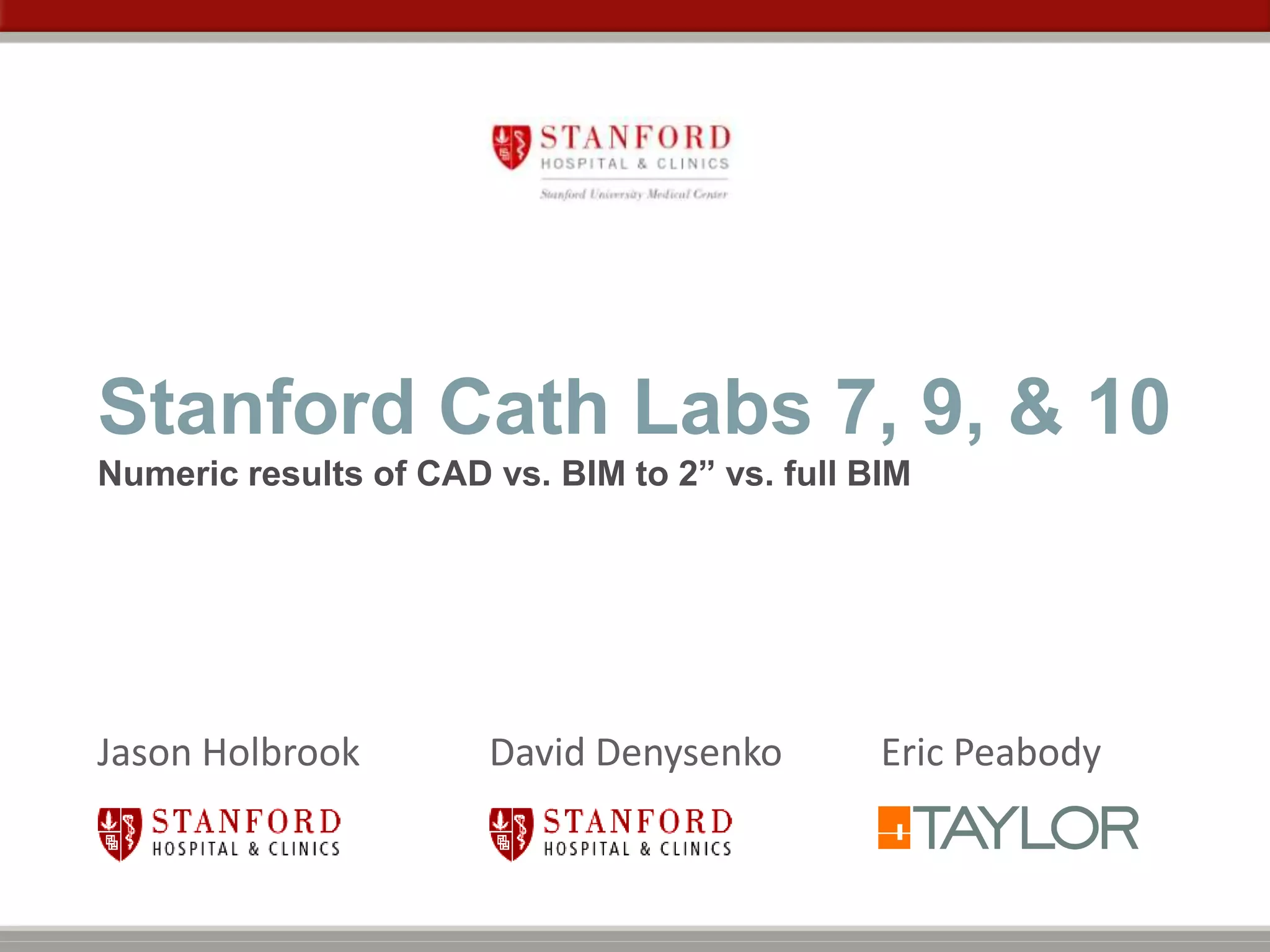 Stanford Cath Labs 7, 9, & 10
Numeric results of CAD vs. BIM to 2” vs. full BIM
Jason Holbrook David Denysenko Eric Peabody
 