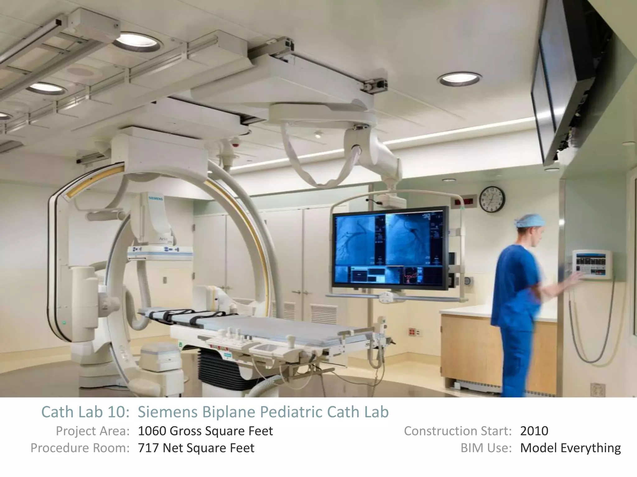 Cath Lab 10: Siemens Biplane Pediatric Cath Lab
Project Area: 1060 Gross Square Feet Construction Start: 2010
Procedure Room: 717 Net Square Feet BIM Use: Model Everything
 