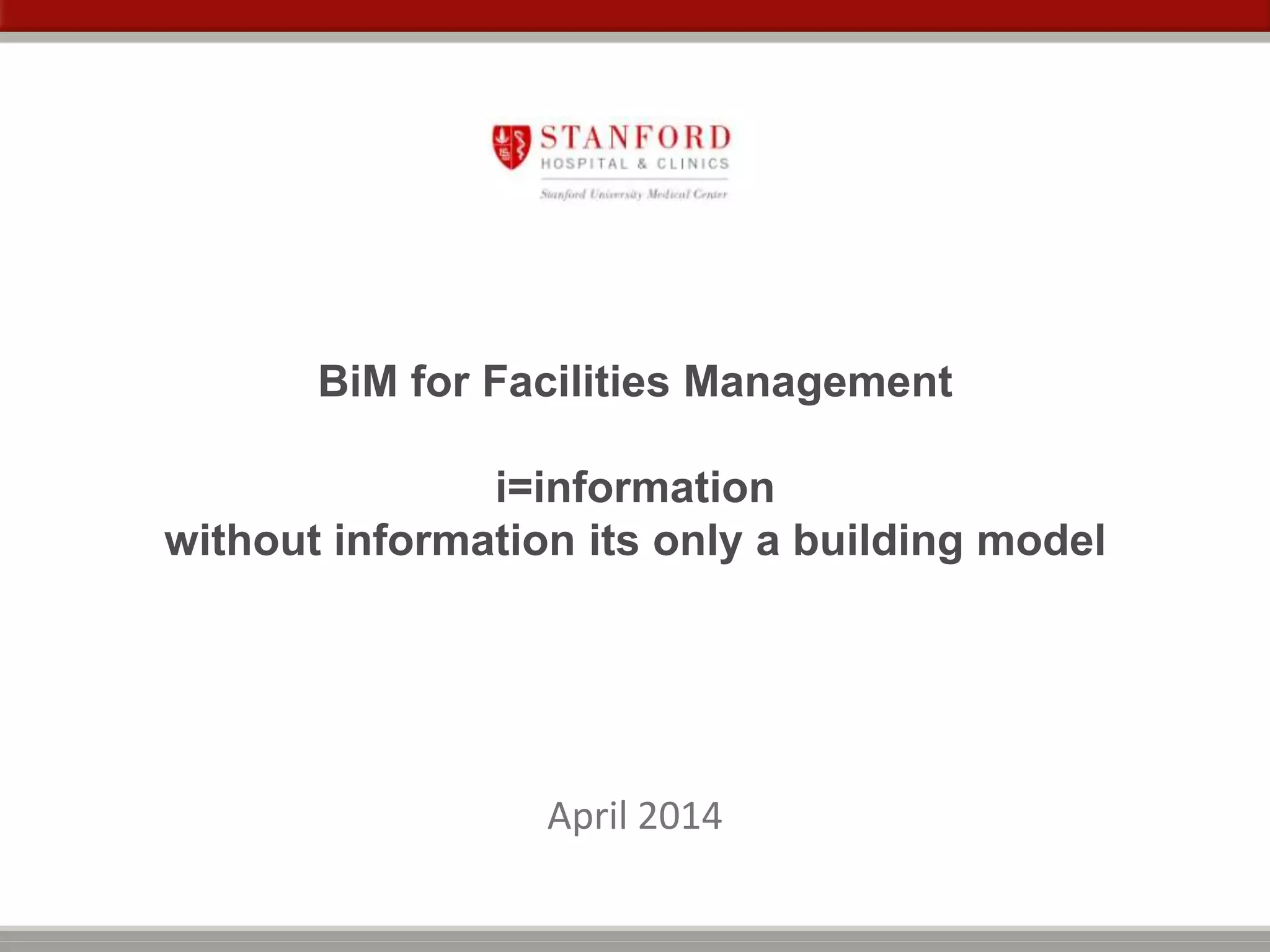 BiM for Facilities Management
i=information
without information its only a building model
April 2014
 