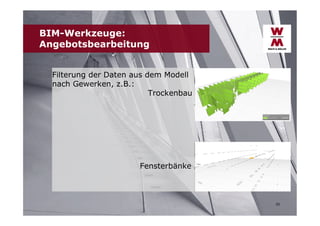 BIM-Werkzeuge:
Angebotsbearbeitung
Filterung der Daten aus dem Modell
nach Gewerken, z.B.:
Trockenbau

Fensterbänke

23

 