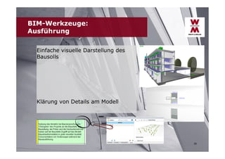 BIM-Werkzeuge:
Ausführung
Einfache visuelle Darstellung des
Bausolls

Klärung von Details am Modell

30

 