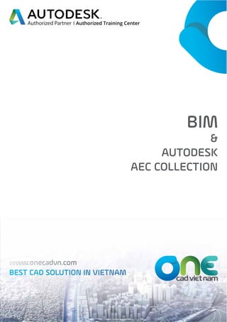 BIM
&
AUTODESK
AEC COLLECTION
BEST CAD SOLUTION IN VIETNAM
www.onecadvn.com
 