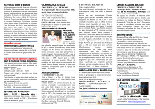 PASTORAL SOBRE O DÍZIMO
Muitas pessoas resistem à ideia que o Dízimo é
do Senhor. Outros procuram textos bíblicos na
tentativa de argumentar seu não cumprimento.
Alguns preferem aplicar seu dízimo onde bem
entendem, dividindo-o e distribuindo seu valor.
Preferimos ficar com a ideia de Serviço ao
Reino de Deus, e que tudo pertence a Deus, até
os recursos financeiros. Preferimos continuar
com a ordem bíblica: Trazei todos os dízimos à
Casa do Senhor. Ser fiel, é uma ordem bíblica
para quem quer seguir a Cristo. Então,
deixemos os argumentos e vãs filosofias, e
apliquemos nossos recursos, dons e ministérios
a serviço da Obra de Deus. Se existem dois
senhores, o que você não aplicar para o Senhor
Jesus Cristo, reverterá automaticamente para o
outro. Pr. Samir Borges da Silva
REUNIÃO – 05/08
MINISTÉRIO DE ADMINISTRAÇÃO
Convoco os membros do Ministério de
Administração para reunião dia 05/08/2014
às 20h no salão social da igreja central. Pr.
Samir.
DIA DOS PAIS NA METODISTA CENTRAL
CAFÉ E CULTO NA ESCOLA DOMINICAL
Convidamos todos os pais, mães e filhos para o
café de confraternização que acontecerá, no
próximo domingo,
10/08. CAFÉ – 8h30
HOMENAGEM E CULTO – 9h30
Tragam seus amigos e parentes para nossa
confraternização.
Cada família ou pessoa individual receberá um
convite e um pedido para trazer um alimento
que servirá para o café.
Não esqueça de levar seu convite.
Tudo isso, se Deus assim permitir.
Dia 10/08. Não teremos estudo na ED.
RETORNO DAS ATIVIDADES
SMH – 04/08 – Segunda feira –
Estaremos retornando para nossa Célula –
salão social central às 20h – Convidamos
todos os homens da Igreja.
VILA IPIRANGA EM AÇÃO
PROGRAMAÇÃO SEMANAL
A programação da nossa querida VIP,
seguirá nos seguintes horários:
Domingo - 9h. Escola Dominical
19h - Culto de Louvor/Adoração
4ª feira - 20h. Oração/Estudo Bíblico
4ª feira - 20h45. Iniciação Musical
QUINTA FEIRA – Não teremos mais
programação no templo na quinta feira.
Informou: Pr. Samir.
AGRADECIMENTO À FAMILIA
PASTORAL
REV. SILVIO,
D. CLAUDETE
E FILHO
MATEUS
Um ano e meio,
foi o período
que a família pastoral passou nos auxiliando
na VIP e central. Por tudo isso, nosso muito
obrigado. O Pr. Silvio, nos informou: “a
nossa nomeação será para atendermos o
projeto Espaço Esperança-Lins/SP e que a
partir do Mês de Agosto não estaremos mais
indo para a VIP. Espero que o irmão
compreenda a nossa posição. Desde já
agradeço por todo apoio e consideração do
amado Pastor durante este ano e meio que
estivemos cooperando junto a Igreja de
Bauru. Pr Silvio
AGRADECIMENTOS
1- QUERIDO REV. SILVIO
Que a Graça e a Paz do Senhor Jesus
acompanhe sempre o sr. e sua familia onde
quer que estejam.
Estamos tristes por sermos privados de sua
preciosa orientação e acompanhamento; mas
por outro lado alegres de ver que suas
atividades em Lins estão de vento "em popa".
Somos gratos pelo periodo que o sr. nos apoiou
aqui na VIP e lhe asseguro que não vamos
esquecer suas orientações, principalmente
quanto a ponderação nas atitudes paternalistas
e qto ao incentivo ao aprimoramento.
Que Deus o abençoe. Ernani de Almeida
(Colaborador da VIP).
2- ESTIMADO REV. SILVIO
Graça e paz em Cristo
Que neste momento, as bênçãos de Deus se
multipliquem sobre sua vida e estimada
família
Recebi sua carta comunicado. Ficamos
alegres pelo fato do estimado irmão estar
engajado no Projeto aí em Lins, e com
resultados benéficos para a Obra de Deus.
Cremos estar nascendo aí uma forte e
vigorosa igreja dentro do Projeto. O período
que o estimado Pastor e sua família passaram
por aqui, atendendo a VIP e central, serviram
para estreitar nossos laços pastorais e
familiares, bem como apoiar os trabalhos da
nossa querida VIP. Foram meses de bênçãos
ao lado daquela comunidade. Os fatos são
notórios. Agradecemos ao nosso estimado
Bispo Adonias, por ter cedido sua nomeação
para a IM em Bauru por esse período.
Manifestamos nossos sinceros
agradecimentos por tudo que vocês
representam para nós. Conhecer o
companheiro de ministério e sua família foi-
nos muito grato. Sentimos muito em perder
seu acompanhamento aqui na VIP, mas, nos
alegramos que uma comunidade em Lins
esteja recebendo seu empenho pastoral.
Abraços na sua estimada esposa e filho. No
amor de Cristo. Pr. Samir – conservo.
MARCHA PRA JESUS – BAURU-17/08
O Conselho de Pastores de Bauru convida
todas as igrejas para se prepararem rumo à
Marcha Pra Jesus-2014.
DATA: 17 de Agosto (Domingo)
SAÍDA DA MARCHA – 9h, da Praça Rui
Barbosa - CONVIDADO ESPECIAL –
André Valadão
Ore, jejue, colabore e se prepare.
LENÇÓIS PAULISTA EM AÇÃO
PROGRAMAÇÃO DISTRITAL
Um dia pra Jesus - Mudança de data
Para 23 de Novembro, domingo, com
início às 9h e término às 18h.
As igrejas do Distrito de Marília estão
convidadas/convocadas para o evento que
acontecerá na cidade de Lençóis Paulista,
chamado de “Um dia pra Jesus”. Preparem-
se para as atividades diversas que estão
sendo programadas. Oremos pra que a
Mensagem salvadora de Jesus Cristo seja
marcante naquela cidade.
CONVITE CORAL
Botucatu, 21 de julho de 2014. Rev. Samir
Borges Igreja Metodista em Bauru.
CONVITE: A Igreja Metodista em
Botucatu comemorando em Setembro seu
80º. Aniversário, realizará em seu templo um
culto solene através do “Encontro de
Corais”, e, para este evento sente-se honrada
em convidar o coral de nossa Igreja em
Bauru. DATA: 21 DE SETEMBRO DE
2014 (domingo) - HORA: 19H Aguardando
parecer favorável, subscrevemo-nos.
Fraternalmente, Pr. Samuel de Barros
Ferreira. Igreja Metodista em Botucatu.
CORAL - CENTRAL
Ensaio todos os domingos às 17h.
Dedique sua voz para servir a Deus.
Fraternalmente,
Pr. Samuel de Barros Ferreira.
Igreja Metodista em Botucatu
VILA SANTISTA EM AÇÃO
TODOS OS SÁBADOS ÀS 16H
Local: Igreja Metodista na Vila Santista
Informações: metovisa@gmail.com
 