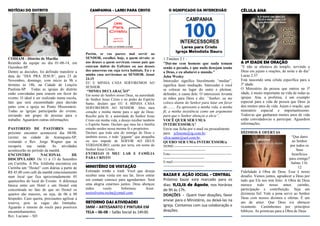 NOTÍCIAS DO DISTRITO
CODIAM - Distrito de Marília
Reunião da equipe no dia 01-08-14, em
Ourinhos-SP.
Dentre as decisões, foi definido transferir a
data do “DIA PRA JESUS”, para 23 de
Novembro, domingo, com início às 9h e
término às 18h, na Cidade de Lençóis
Paulista-SP. Todas as igrejas do distrito
estão convidadas para orarem em favor do
evento. O ideal é ser realizado numa escola,
fato que será encaminhado para decisão
junto com a igreja no Ponto Missionário.
Todas as igrejas participarão do evento,
enviando um grupo de pessoas para o
trabalho. Aguardem outras informações.
PASTOREIO DE PASTORES: nosso
próximo encontro acontecerá dia 08/08,
(sexta) na cidade de Araraquara-SP,
visitando o Rev. Jorge Wagner que se
recupera sua saúde. As atividades
acontecerão no período da manhã.
ENCONTRO NACIONAL DE
DISCIPULADO: De 11 à 13 de Setembro
em Curitiba. A Pra. Izildinha encontrou em
Curitiba um “Hostel” com diárias a partir de
R$ 45,00 com café da manhã estacionamento
num local que fica aproximadamente 05
quarteirões do local do Evento. A diferença
básica entre um Hotel e um Hostel está
concentrada no fato de que no Hostel os
quartos são maiores, ou seja, de 06 á 08
hóspedes. Caso queira, precisamos agilizar a
reserva, pois as vagas são limitadas.
Aguardo o retorno de vocês para possíveis
encaminhamentos.
Rev. Luciano – SD
CAMPANHA - LARES PARA CRISTO
Porém, se vos parece mal servir ao
SENHOR, escolhei, hoje, a quem sirvais: se
aos deuses a quem serviram vossos pais que
estavam dalém do Eufrates ou aos deuses
dos amorreus em cuja terra habitais. Eu e a
minha casa serviremos ao SENHOR. Josué
24.15
EU E MINHA CASA SERVIREMOS AO
SENHOR
“MINHA DECLARAÇÃO”
Em nome do Senhor nosso Deus, na autoridade
do Senhor Jesus Cristo e no poder do Espírito
Santo, declaro que EU E MINHA CASA
SERVIREMOS AO SENHOR. Abro meu
coração e minha mente para o agir de Deus.
Recebo pela fé, a autoridade do Senhor Jesus
Cristo em minha vida, e desejo receber também
o Espírito Santo. Declaro que meu lar e família
estarão unidos nessa mesma fé e propósitos.
Declaro que toda seta do inimigo de Deus e
também nosso, e todo “gigante” que atrapalha
ou nos impede de SERVIR AO DEUS
VERDADEIRO, cairão por terra, em nome do
Senhor Jesus Cristo.
ENTREGO O MEU LAR E FAMÍLIA
PARA CRISTO
MINISTÉRIO DE VISITAÇÃO
Estimado irmão e irmã. Você que deseja
receber uma visita em seu lar, favor entrar
em contato conosco para agendarmos. Será
uma alegria estarmos juntos. Deus abençoe
todos vocês. Informou: Assir.
assirsilveira.rocha@ymail.com
RETORNO DAS ATIVIDADES
SMM – ARTESANATO E PINTURA EM
TELA – 06-08 – Salão Social às 14h30.
O SIGNIFICADO DA INTERCESSÃO
1 Timóteo 2.1 -
"Dai-me cem homens que nada temam
senão o pecado, e que nada desejam senão
a Deus, e eu abalarei o mundo."
John Wesley
Interceder significa literalmente “mediar”,
significa fazer mediação. Interceder é você
se colocar no lugar do outro e pleitear,
defender, a causa dele. O intercessor levanta
as mãos para Deus e diz: “Senhor, eu me
coloco diante do Senhor para lutar em favor
de......... Eu apresento a minha vida, a minha
fé, a minha insistência como um argumento
para que o Senhor abençoe a ele/a”.
VOCÊ QUER SER UM/A
INTERCESSOR/A?
Envie sua ficha por e-mail ou pessoalmente
para: jclissone@ig.com.br;
silva.samir@uol.com.br;
QUERO SER UM/a INTERCESSOR/a
NOME:--------------------------------------------------
-------------------------------------
Fone:-----------------------------------------------------
------------------------------------
E-mail----------------------------------------------------
------------------------------------
BAZAR E AÇÃO SOCIAL - CENTRAL
Próximo bazar está marcado para os
dias: 11,12,13 de Agosto, nos horários
de 9h às 17h.
DOAÇÕES - Quem tiver doações, favor
enviar para o Ministério, ou deixá-las na
igreja. Contamos com sua colaboração e
doações.
CÉLULA ANA
A 3ª IDADE EM ORAÇÃO
”E não se afastava do templo, servindo a
Deus em jejuns e orações, de noite e de dia”
Lucas 2.37
Está nascendo uma célula específica para a
3ª idade.
O Ministério da pessoa que entrou na 3ª
idade, é muito importante na vida de todas as
igrejas. Ana, a profetisa, é um exemplo
especial para a vida da pessoa que Deus já
deu muitos anos de vida. Jejum e oração, que
ministério especial e importantíssimo.
Todos/as que ganharam muitos anos de vida
estão convidados/as a participar. Aguardem
informações.
DÍZIMOS E OFERTAS
“Que darei
ao Senhor
por todos os
Seus
benefícios
para comigo?
Salmo 116.
12
Fidelidade à Obra de Deus. Esse é nosso
desafio. Vamos juntos, agradecer a Deus por
tudo que Ele nos tem feito. A Obra de Deus
merece todo nosso amor, carinho,
participação e contribuição. Seja um
dizimista fiel. Vale a pena servir ao Senhor
Deus com nossos dízimos e ofertas. É um
ato de amor. Que Deus o/a abençoe
ricamente. Caminhemos por princípios
bíblicos. As primícias para a Obra de Deus.
 