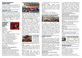 REUNIÃO MINISTÉRIO DA ADMINISTRAÇÃO Convoco o Ministério para reunir-se no próximo dia 09/12 (terça) às 20h numa das dependências da Igreja Metodista Central. Coordenador Samuel. SANTA CEIA – 07-12 - HORÁRIO ESPECIAL DEZEMBRO Devido às comemorações do aniversário da igreja central em dezembro, o pastor comunica à igreja que, a ministração da Santa Ceia do dia 07/12/14, será somente no período da manhã (ED). A noite está reservada para receber o coral da Igreja Metodista em Botucatu, visitas e convidados. 
ANIVERSÁRIO DA IGREJA METODISTA BAURU 
Todos os domingos no templo central 
MANHÃS 
9h00 – Escola Dominical 
NOITES - 19h00 
07/12 – Coral da Igreja Metodista – Botucatu 
Rev. Samuel de Barros Ferreira 
13/12- Missionária Dione Fernandes 
19h30 - Concentração das igrejas 
14/12- 87 ANOS DA IM EM BAURU 
9h00 - Palestra Missionária Dione 
20h00 – Missionária Dione. 
21/12- 19h- Cantata de Natal 
Coral da Igreja Metodista Central-Bauru 
28/12- 19h00 - Encerramento das programações 
Rev. Edeir Lobo 
CONVITES - ANIVERSÁRIO DA IGREJA CENTRAL 
Os convites para o mês de aniversário da Igreja Metodista Central já estão disponíveis na entrada do templo. Ficaram lindos. Agradecemos ao irmão João Lissone e sua esposa Regina, pelo trabalho de elaboração. 
UM DIA PRA JESUS LENÇÓIS PAULISTA 
Aconteceu no dia 22 novembro na Escola EMEF Profa. Guiomar Fortunata Coneglian Borcat, Rua Horácio Dias Baptista, n.º 255, jardim Caju. Aproximadamente 40 crianças, 40 adultos, incluindo 5 pastoras e 6 pastores. 
ALGUMAS ATIVIDADES: •Espaço para atividade com as crianças (contação de história); •Corte de cabelo e manicure; •Instalação de brinquedos (cama elástica); •Work shop de libras; •Aferição de pressão; 
•Instalação de máquina de algodão doce e pipoca; •Futebol de Salão. O culto de encerramento foi às 17h, com louvor pelas crianças e adultos. Deus abençoou ricamente a cidade e igreja. Parabenizamos a equipe organizadora que trabalhou muito para que tudo estivesse em ordem. Somos gratos à direção da Escola que gentilmente cedeu o espaço. Igreja Metodista em Lençóis Paulista. Esse é nosso sonho. 
VIP EM AÇÃO 
VIP EM AÇÃO 
Na quarta feira, 26/11, aconteceu mais uma aula de iniciação musical. Nossa irmã Isabela foi a professora, pela qual agradecemos. Mocidade integrada na aula e na igreja. 
FORÇA TAREFA - Estamos organizando uma “FORÇA TAREFA”, para auxílios nos trabalhos da VIP. Estudos bíblicos, Aulas na ED, pregação. Disponha-se para a Obra de Deus. 
QUARTA FEIRA - 20h - Todas as igrejas estão convidadas para participarem do momento especial de Oração e Estudo da Bíblia. Você pode colaborar com a Obra de Deus, com sua presença, participação, 
e colaboração. Reserve mais tempo para estar na Casa de Oração. 
QUARTA – FEIRA – 20h45 – Iniciação Musical. Você que tem dons musicais, ajude nas aulas. Você que quer servir a Deus aprendendo um instrumento musical, aproveite a oportunidade. Procure o pastor e o irmão Ernani. 
ESCALA 
Culto Noite- 30/11 - irmã Mariusa 
Escola Dominical - Prof. Carlos Moraes. 
DIA NACIONAL DE AÇÃO DE GRAÇAS 
Dia -27-11- Foi uma benção os momentos alegres e de confraternização que a passamos no templo e depois reunidos no salão social. Mais de 50 pessoas caminharam até o templo para agradecer. Simplesmente agradecer a Deus por tudo que Ele já fez, está fazendo e vai fazer entre nós. Agradecemos pelo empenho de muitas pessoas na organização e preparo da alimentação. A mesa do altar foi preparada pela irmã Silvana. A salada de frutas teve a colaboração de várias mulheres. 
REUNIÕES AGENDADAS 
CLAM 
Convoco a CLAM (Coordenação Local de Ação Missionária) para reunir-se às 20h30, em uma das dependências da Igreja Metodista Central-Bauru. (Quintas feiras) Nas seguintes datas: 04/12; 18/12 
CONCÍLIOS LOCAIS EXTRAORDINÁRIOS 
Convoco os Concílios Locais para reunirem-se extraordinariamente, no templo da Igreja Metodista Central em Bauru, nos horários: 20h30, em primeiras e segundas convocações: 
07/12 - às 10h. Homologar nomes indicados pela CLAM, conforme Cânones e Regimento Interno. 
28/12 - às 10h. Aprovar o PLAM 2015, conforme Cânones e Regimento Interno. 
MINISTÉRIOS 
INSCRIÇÃO PARA OS MINISTÉRIOS LOCAIS – 2015 
Estão disponíveis os seguintes ministérios: 1- Administração, 2- Recreação e Lazer, 3- Música, 4- Expansão Missionária, 5- Comunicação, 6- Oração, Visitação, 7- Ação Social, 8- Família, 9- Infantil (MTC), 10- Educação Cristã/Escola Dominical, 11- Liturgia, 12- Teatro e Dança. Você pode optar por um ou mais ministérios. Tem fichas disponíveis na entrada do templo, nas Congregações e Ponto Missionário. Desperte irmão/ã. Venha para o trabalho do Mestre e Senhor Jesus Cristo. A Obra de Deus aguarda seu trabalho. Assine seu nome na ficha e escolha até três ministérios para participar. 
CONVOCAÇÃO PARA ELEIÇÕES - BIÊNIO 2015/2016 
Deus procura homens e mulheres para a Sua Obra. Se você é um/a desses/as, se apresente. 
Convoco todos/as os/as membros e participantes da igreja, para as devidas eleições, numa das dependências da Igreja Metodista Central em Bauru: 
MULHERES - EM SEGUNDA CHAMADA 
Dia 30/11- Na Escola Dominical 
Todas as mulheres da Igreja estão convidadas/convocadas para a eleição da diretoria. 
MINISTÉRIOS – Com intervalos de cinco minutos cada. 
HOJE - Dia 30/11 às 20h30 (Domingo): Ação Social, Família, Infantil (MTC), Liturgia, Teatro e Dança. 
OBS.: A pessoa que ainda não preencheu a fixa de opção dos Ministérios pode participar normalmente dos ministérios. No amor de Cristo, Pr. Samir. 
CONVITE DE FORMATURA 
A irmã Cida Pitta convida aos irmãos e amigos para participarem da sua formatura no Curso RHEMA 2014, que acontecerá dia 06/12 às 20h, Na Igreja Cristã Renovada – Rua Anhanguera, 8-04. 
ENCONTRO COM DEUS 
O encontro esperado por muitas pessoas já está programado. 
Então, não perca tempo, faça já sua inscrição. 
05 a 07 Dezembro – Homens 
12 a 14 Dezembro – Mulheres 
Espaço Videira em Ourinhos-SP 
Investimento = R$ 100,00 
http://blogdoprluciano.blogspot.com.br/  