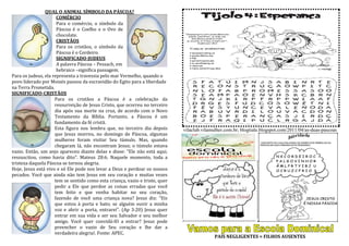 QUAL O ANIMAL SÍMBOLO DA PÁSCOA?
COMÉRCIO
Para o comércio, o símbolo da
Páscoa é o Coelho e o Ovo de
chocolate.
CRISTÃOS
Para os cristãos, o símbolo da
Páscoa é o Cordeiro.
SIGNIFICADO-JUDEUS
A palavra Páscoa – Pessach, em
hebraico –significa passagem.
Para os judeus, ela representa a travessia pelo mar Vermelho, quando o
povo liderado por Moisés passou da escravidão do Egito para a liberdade
na Terra Prometida.
SIGNIFICADO-CRISTÃOS
Para os cristãos a Páscoa é a celebração da
ressurreição de Jesus Cristo, que ocorreu no terceiro
dia após sua morte na cruz, de acordo com o Novo
Testamento da Bíblia. Portanto, a Páscoa é um
fundamento da fé cristã.
Esta figura nos lembra que, no terceiro dia depois
que Jesus morreu, no domingo de Páscoa, algumas
mulheres foram visitar Seu túmulo. Mas, quando
chegaram lá, não encontram Jesus; o túmulo estava
vazio. Então, um anjo apareceu diante delas e disse: "Ele não está aqui;
ressuscitou, como havia dito". Mateus 28:6. Naquele momento, toda a
tristeza daquela Páscoa se tornou alegria.
Hoje, Jesus está vivo e só Ele pode nos levar a Deus e perdoar os nossos
pecados. Você que ainda não tem Jesus em seu coração e muitas vezes
tem se sentido como esta criança, vazio e triste, quer
pedir a Ele que perdoe as coisas erradas que você
tem feito e que venha habitar no seu coração,
fazendo de você uma criança nova? Jesus diz: "Eis
que estou à porta e bato; se alguém ouvir a minha
voz e abrir a porta, entrarei". (Ap 3:20) Jesus quer
entrar em sua vida e ser seu Salvador e seu melhor
amigo. Você quer convidá-lO a entrar? Jesus pode
preencher o vazio de Seu coração e lhe dar a
verdadeira alegria!. Fonte: APEC.
vilaclub.vilamulher.com.br; blogtiale.blogspot.com/2011/04/as-duas-pascoas
PAIS NEGLIGENTES = FILHOS AUSENTES
 