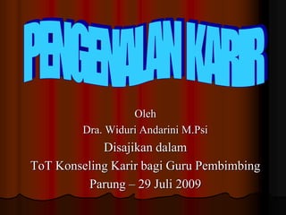 Oleh
Dra. Widuri Andarini M.Psi
Disajikan dalam
ToT Konseling Karir bagi Guru Pembimbing
Parung – 29 Juli 2009
 