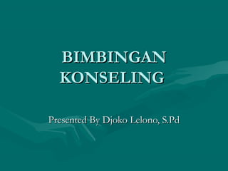 BIMBINGAN
  KONSELING

Presented By Djoko Lelono, S.Pd
 