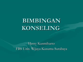 BIMBINGANBIMBINGAN
KONSELINGKONSELING
Herry KusmihartoHerry Kusmiharto
FBS Univ. Wijaya Kusuma SurabayaFBS Univ. Wijaya Kusuma Surabaya
 
