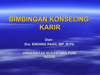 BIMBINGAN KONSELING
       KARIR
             Oleh :
   Dra. ENDANG RAGIL WP, M.Pd.

   UNIVERSITAS NUSANTARA PGRI
             KEDIRI
 