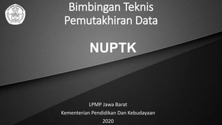 Bimbingan Teknis
Pemutakhiran Data
LPMP Jawa Barat
Kementerian Pendidikan Dan Kebudayaan
2020
NUPTK
 
