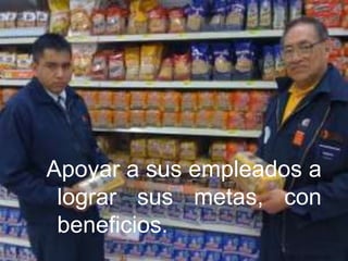 Apoyar a sus empleados a
 lograr sus metas, con
 beneficios.
 