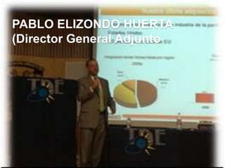 PABLO ELIZONDO HUERTA
(Director General Adjunto
 