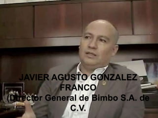 JAVIER AGUSTO GONZALEZ
             FRANCO
(Director General de Bimbo S.A. de
               C.V.
 