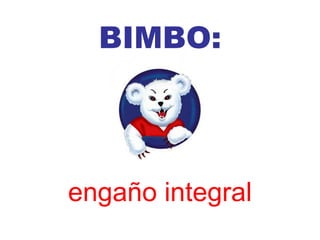 BIMBO: engaño   integral 