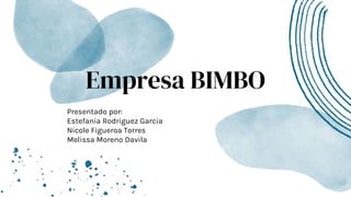 Empresa BIMBO
Presentado por:
Estefania Rodriguez Garcia
Nicole Figueroa Torres
Melissa Moreno Davila
 
