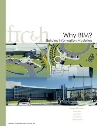 Why BIM?
                                         Building Information Modeling




                                                       www.ftch.com
                                                          engineers
                                                          scientists
                                                          architects
                                                         constructors

fishbeck, thompson, carr & huber, inc.
 