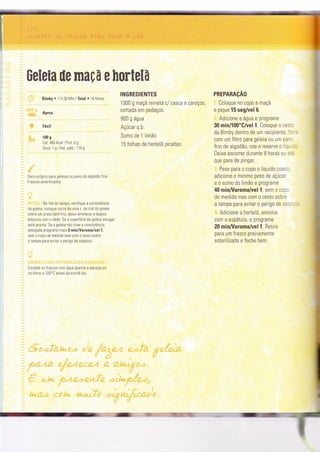üeleia ile maçã e hortelã
Bimby . 1 H 30 Min lTotal o 10 Horas
Aprox.
Fácil
100 s
Cal: 465 Kcal 1 Prot. 0 g
Gord: 1 g 1 Hìd. carb.: 1 16 g
Saco próprio para geleias ou pano de algodão fino
Frascos esterilizados
No Íim do Ìempo, veriÍìque a consislência
da geleia, coloqre cerca de uma c. de chá de geìeia
sobre um prato bem Írí0, deixe arrefecer e depois
empurre com o dedo. Se a superÍície da geleia enrugar
está pr0nta. Se a geleia não tÌver a consisÌência
desejada pr0grame maÌs 5 min/Varoma/vel 1,
sem 0 c0p0 de medida mas corn 0 cesÌo sobre
a ïampa para evitar o perÌgo de salpicos.
Escalde os frascos com água quente e aqueça-os
no Íorno a 1 00'C antes de enchê-los.
INGREDIENTES
1 000 g maçã reineta c/ casca e caroços,
cortada em pedaços
900 g água
Açúcar q.b.
Sumo de 1 limão
15 foìhas de hortelã picadas
PREPARAçAO
Coloque no copo a maçã
e pique 15 seg/vel 6.
Adicione a água e programe
30 min/l00"C|vel1. Coloque 0 cesic
da Bimby dentro de um recipiente, fc"=
com um filtro para geleia ou um pan.
fino de algodã0, coe e reserve o líqr: :,
Deixe escorrer durante B horas ou al:
que pare de pingar.
Pese para o copo o líquido coado
adicione o mesmo peso de açúcar
e o sumo do limão e programe
40 minAÍaroma/vel 1, sem o copo
de medìda mas com o cesto sobre
a tampa para evitar o perìgo de sa p ::,
. Adicione a hortelã, envolva
com a espátula, e programe
20 minA/aroma/vel 1. Retire
para um frasco previamente
esterilizado e feche bem.
 