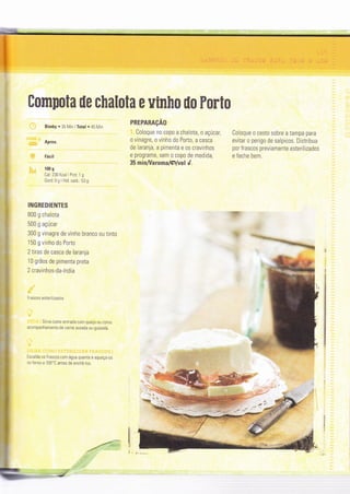 tornpota ile chalota e uinho ilo Porto
PREPARAçAO
Bimby . 35 Min lTotal o 45 lVln
Aprox.
Fácil
100 g
Cal 236 Kcal Prot; 1 g
Gord: 0 g i Hid carb.. 53 q
INGREDIENTES
800 g chalota
500 g açúcar
300 g vinagre de vinho branco ou tinto
150 g vinho do Porto
2 tiras de casca de laranja
'10
grãos de pimenta preta
2 cravrnhos-da-índia
Frascos esterilizados
Sirva como entrada com queìjo ou como
acompanhamento de carne assada ou guisada.
Escalde os Írascos com água quente e aqueÇa-os
no forno a 100'C antes de enchê-los.
Coloque no copo a chalota, o açúcar,
o vinagre, o vinho do Porto, a casca
de laranja, a pimenta e os cravinhos
e programe, sem o copo de medida,
35 minA/aroma/Ç/veld.
.
Coloque o cesto sobre a tampa para
evitar o perigo de salpicos. Distribua
por frascos previamente esterilizados
e feche bem.
 