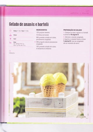 Eelaüo ile anamás e horlelã
,;á- Doses
& Fácir
- BimbY o I lVin lTotal . '5 N/in
INGREDIENÏES
120 g açúcar amarelo
10 folhas de hortelã
500 g ananás cortado em cubos,
previamente congelado
250 g iogurte natural previamente
congelado
1 00 g ananás cortado em cubos,
à temperatura ambiente
PREPARAçÃ0 D0 cErAD0
€. Coloque no c0p0 o açúcar e a hortelã
e pulverize 10 seg/vel g.
" Adicione o ananás congelado,
0 i0gurte e o ananás fresco e triture
1 min/vel 9. Leve ao congelador
até ao momento de servir.
ít"c Dose
Cal: 143 Kcal I Prot: 2 g
Gord: 1 g I Hid. carb.: 31 g
".:1-..
z
A Bimby Íaz
ffir
 