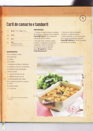 ü)
II;
i
L
I
$
?
!
i
r
$
ï
:
.t
;
*
t
tartl üe cars]arão e Ëamhoril
BimbY . 1B Min lTotal . 25 IVin
Doses
Fácil
Dose
Cal: 399 Kcal I Prot: 55 g
Co'd: 18g tlo.ulo nn
INGREDIENTES
250 g camarào c/ casca
200 g Ieite coco
20 g azeite
i 00 g cebola
'1
malagueta vermelha s/ sementes
i0 g coentros, mais q.b. p/ polvilhar
5 g gengibre fresco descascado
2 dentes de alho
',t
c. chá de comìnhos em pó
/z c. chá de coentros em pó
' pitada de açafrão-das-índias
j00 g lombos de tamboril, cortados
=m cubos
.0 g polpa tomate
'! c. chá de sal
I Pode servÌr o caril com arroz basmati
. seh ager.
!
5
l
I
I
-
E
PREPARAçAO
' Coloque n0 c0p0 as cascas e cabeças
do camarão e o leite de coco e programe
5 min/100'G/vel2. Coe a fumetcom
a ajuda do cesto e reserve.
No copo limpo, coloque o azeite,
a cebola, a malagueta, os coentros,
o gengibre, o alho, os cominhos,
os coentros em pó e o açafrã0,
pique 10 seg/vel 5 e refogue
5 minÂ/aroma/vel1.
',
Adicione o miolo de camarã0,
o tamboril, a polpa de tomate,
o fumet reservado e o saì, envolva bem
com a ajuda da espátula e programe
8 min/l00'C lÇluel é. Sirva de seguida
polvilhado com coentros.
 