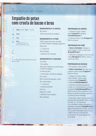 l1
t
i
I
I
Hrnpaüão üe peixe
com cro$Ëa üe [acol! e [roa
Bimby . 53 Mln Total . 1 H 20 Min
Doses
Dose
Cal. 463 Kcal I Prot. 27 g
Gord. 19 g ì HÌd carb.: 44 g
:..i-i.::j, 'P0de utilizar outro peixe branco ou sobras
de peixe cozido.
INGREDIENTES P/ A CROSTA
50 g bacon
100 g broa partida em pedaços
INGRËDIENTES P/ O PURÉ
1000 g batata {de casca vermelha
pl tritarl cortada em pedaços pequenos
350 g leite
1 c. chá de sal
30 g manteiga
1 pitada de noz-moscada
INGREOIENTES P/ O RECHEIO
20 g salsa
140 g cebola
200 g alho-francês só a parte branca,
cortada em pedaços
2 dentes de alho
1 talo de aipo, cortado em pedaços
30 g azeite
600 g lombos de pescada s/ pele
50 g vìnho branco
1 c. chá de sal
1 pitada de pimenta
Leite q.b.
Faspa de 1 limão
1 pitada de noz-moscada
30 g manteiga
PREPARAçAO DA CROSTA
i Coloque no copo o bacon,
pique 5 seg/vel 5 e refogue
2 min/Varomaluell.
,:1. Adicione a broa e rale í0 seg/vel 9
Retire e reserve
PREPARAçÃO DO PURÉ
.t Insira a borboleta. Coloque no
copo a batata, o leite e o sal e coza
35 min/90"G/vel 1.
,r. Adicione a manteiga e a noz-m0sce::
e bata 40 seg/vel 3. Retire e reserve
o puré num pirex.
PREPARAçÃ0 D0 RECHE|0
1 Pré-aqueça o forno a 200'C.
rr. Retire a borboleta. No copo limpc
coloque a salsa e pique 2 seg/vel 7.
Retire e reserve.
.:'
Coloque no copo a cebola,
o alho-francês, o alho, o aipo
e o azeite, pique 5 seg/vel 5
e refogue 5 minÂ/aroma/vel 1.
i:. Adicìone os lombos de pescada,
o vinho, lzc. de chá de sal e a pimen..
e programe 5 minfl/aromalçluelé.
Betire e escorra com a ajuda do cestc
Reserve o líquido e coloque a pescac:
n0 centro do puré reservado.
:. Pese para 0 c0p0 o líquido reservac:
adicione leite até perfazer 200 g, a ras:.
de limã0, lz c. de chá de sal,
a noz-moscada, a salsa reservada e a
manteiga e programe 5 min/90"C/vel 2
Begue a pescada com o molho, polvil.=
com a crosta reservada e leve ao forr:
a 200"C cerca de 15-20 mìnutos
ou até dourar. Sirva de seguida co-
uma salada.
,- l ,[
 