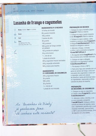 l.asamha üe frango e cogumelos
Bimby ' 34 Min lTotal ' 1 H 20 Min
Doses
Dose
Cal: 649 Kcal I Prot: 43 g
Gord: 20 g Ì Hid. carb.: 71 g
fye '%m**"**&** dm &rw-l,s'
f*&
,íë.t
r í-tt'{l e,ç
{ I - j-#í á6 "7'
{"ü &qk #{e 9",*} m {r#.4t&"€'ç""'d ü!
INGREDIENTES P/ O RECHEIO
10 folhas de hortelã
B0 g queijo mozarela
180 g cebola
2 dentes de alho
30 g azeite
140 g cenoura
500 g peito de frango cortado
em pedaços
1 50 g tomate em Pedaços
50 g vinho branco
1 c. chá de sal
1 pitada de Pimenta
300 g cogumelos frescos laminados
200 g requeijão esfarelado
500 g massa Para lasanha
INGREDIENTES
P/ O BÉGHAMEL DE COGUMELOS
200 g cogumelos frescos
30 g azeite
500 g leite
30 g farlnha
1 c. chá de sal
1 pitada de noz-moscada
f e,8
&
{?
PREPARAçÃ0 D0 RECHEIo
r, Coloque no copo a hortelã e Pique
2 seg/vel 7. Retire e reserve'
,', Coloque n0 c0p0 o queijo mozarela
e rale 10 seg/vel 9. Retire e reserve'
;i. Coloque no coPo a cebola, o alho,
o azeìte e a cenoura, pique 5 seg/vel 5
e refogue 5 minA/aroma/vel I Retire
metade do refogado e reserve'
;:. Adìcione o frango, o tomate,
ovinho, o sale a Pimenta e Programe
12 min/l00'C lçluel4'
::, De seguida desfie 4 seg/6:/vel 4' Re'
tire e envolva com a hortelã reservada'
f, Coloque no copo o refogado
reservado e os cogumelos e salteie
5 minA/aromalÇluel{'.
; Pré-aqueça o forno a 180'C"
:,i Num Pirex faça uma camada com um
parte do recheìo de Írango, outra com
uma parte dos cogumelos e outra com
o requeijã0, cubra com Placas
de lasanha e repita até terminar todos
os ingredientes, reservando a úlÌima
camada de Placas de lasanha.
PREPARAçÃO
DO BÉCHAMEL DE COGUMELOS
i.i. Coloque no copo os cogumelos
e o azeite, pique 5 seg/vel 5 e salteie
5 minA/aroma/vel I'
Adicrone o leite, a farrnha, o sal
e a noz-moscada e Programe
7 min/90"G/vel 4. Coloque a última
camada de Placas de lasanha, cubra
com o béchamel e Polvilhe com o quei
mozarela reservado. Leve ao forno
a 180"C cerca de 30-35 minutos' Sirve
de seguida com uma salada.
:l'
Pirex
i[r
h
I
lh
t)
F
i
.*]
x'
r
I
i
ril
I
^I
E
 