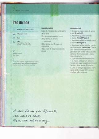 z,
# Bimby.5Min iTotal o 2Horas
INGREDIENTES
Casca de 1 laranja, só a parte laranja
360 g água
25 g fermento de padeiro fresco
200 g Íarinha de centeio
1 c. chá de sal
300 g farinha tipo 65, mais q.b.
p/ polvilhar
PREPARAçAO
t" Coloque n0 c0p0 a casca de laranja
e rale 30 seg/vel 9.
â. Adicione a água e o fermento
e aqueça 2 minlSt" Clvel 2.
3 Adicione a farinha de centeio e o saì
e misture 10 seg/vel 6.
4. Adrcr0ne a Ìaflnha trp0 bb e 0 mr0l0
de noz e amasse 2minl-sluel,Í. Retire I
300 g aprox. cada
eá 100 g
Cal: 1233 Kcâl Ì Prot: 29 g
Gord:37 g I Hìd. carb.: 192 g
.!
;
'eÁ,J,
(
ruu g
picadc
t-
/t-
miolo de
0
noz gross
.L
l/L.l g,/,
eiramente para um recipìente ou tabuleiro
polvilhado com farinha e deixe leveda'
cerca de 40 minutos ou até a massa
dobrar de volume.
S" Com as mãos enfar:inhadas molde
1 ou 2 pães, coloque num tabuleiro
forrado com papel vegetal, polvilhe cc-
farinha e deixe levedar 30 minutos
S. Leve ao forno pré-aquecido a24A''l
cerca de 30 mìnutos. Hetire e deixe
arreÍecer sobre uma rede.
""ë
l
p.
Tabuleiro cle [orno
Papel vegetal
I
Jr'"4 I Pode substituir 25 g de fermento de padeiro
Íresco por aprox. 7 g de Íermento de padeiro seco.
Se utilizar farinha tìpo 55 adicione mais 20 g.
I
:Af";
cork oa6an a noâ...
rl
i*
I
t
t
t,
a!
4-,ìfri;Lr
-;-"
 