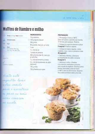 *F
J;
i4] I *3:l* F,e-F,, "a *;:l-,-
INGREDIENTES
1 0 g coentros
120 g iogurte natural
240 g leite
B0 g azeite, mais q.b. p/ untar
1 ovo
1 c. chá de sal
1 pitada de pimenta
400 g farinha tipo 55, mais q.b.
p/ polvÌlhar
1 c. chá de fermento p/ bolos
Yz c. chá de bicarbonato de sódio
(opcÌona l)
140 g milho
150 g fiambre em cubos
PREPARAçÃO
Pré-aqueça o forno a 180"C.
Unte com azeite e polvilhe com farinha
1 2 formas para queques. Reserve.
Coloque no copo os coentros e pique
2 seg/vel 7. Retire e reserve.
Coloque no copo o iogurte, o leite,
o azeite, o ovo, o sal e a pimenta e bata
20 seg/vel 4.
Adicione a farinha, o fermento
e o bicarbonato de sódio e envolva
I seg/vel 3.
Adicione o milho, o fiambre
e os coentros reservados e envolva
com a ajuda da espátula. Distribua pelas
formas reservadas e leve ao forno
a 180'C cerca de 30 minutos. Desenfor-
me e deixe arrefecer sobre uma rede.
ins ile fÍam[re e milho
! rby o 39 Seg I Total . 40 Min
.-.dades aprox.
:--il
l:se
, -'3(calÌProt:129
: , , -: g Ì Hid. carb.: 52 g
 