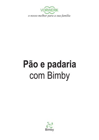 o nosso melhor para a sua família




Pão e padaria
 com Bimby
                                     página 01




              Bimby
 