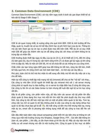 2. Common Data Environment (CDE)
Common Data Environment (CDE)
kéo dài từ Stage 0 đến Stage 7.
CDE là cái quan trọng nhất, là xương s
thập, quản lý, truyền tải và lưu tr
mà các bên tham gia dự án t
một CDE để giúp các thành viên
trùng lặp và nhầm lẫn.
CDE thường được thiết lập ngay t
(5) bàn giao (6), duy trì trong lúc v
trình bị đập bỏ. Nếu là một cái CDE t
Chắc chắn các bạn từng nghe BIM giúp trao đ
kế hiệu quả hơn, thi công chính xác hơn blah blah blah… là nh
Phù phù, toàn chữ là chữ mà thú nh
cho dễ hiểu.
Hiện tại mỗi công ty thiết lậ
Các công ty nhỏ tầm 10-20 ngư
cũng phải có người duy tu b
Các công ty lớn thi có các Data Center to hơn nhưng đ
rất tốn.
Đấy là về phần cứng, còn ph
được quản lý theo dạng thư m
thôi. Các công ty lớn đỡ hơn m
công việc lưu trữ và quản lý d
quản lý dữ liệu chưa bao gi
một dự án, email vẫn là phương ti
nhau.
Gần đây điện toán đám mây (
nhau qua một môi trường chung như Dropbox, Google Drive, FTP… Các bên đ
(bản vẽ, sản phẩm…) lên đ
nhiều so với email nhưng mà v
Common Data Environment (CDE)
Common Data Environment (CDE): cái này nằm ngay dưới ở dưới các giai đo
n Stage 7.
t, là xương sống cho quá trình BIM. CDE là môi tr
i và lưu trữ dữ liệu (hình học và phi hình học) c
án tạo ra phải được trao đổi trên CDE. M
giúp các thành viên dự án dễ dàng cộng tác với nhau và tránh thông tin b
p ngay từ đầu của dự án (0-1), đi từ thiết k
(5) bàn giao (6), duy trì trong lúc vận hành công trình (7) và được gi
t cái CDE tốt, thì nó sẽ chứa tất cả các thông tin c
ng nghe BIM giúp trao đổi thông tin tốt hơn, c
hơn, thi công chính xác hơn blah blah blah… là nhờ vào cá
mà thú nhận là viết xong vẫn thấy mơ hồ
ập một mạng nội bộ (intranet) để chia sẻ
20 người thì thiết lập các intranet nhỏ v
i duy tu bảo dưỡng, rủi ro server bị chập điện hay
n thi có các Data Center to hơn nhưng để nuôi đội ng
ng, còn phần mềm nữa, dữ liệu trên các server n
ng thư mục mà mỗi khi tìm một file phải duy
hơn một tẹo nhờ có một số phần mềm qu
n lý dữ liệu không phải là việc của công ty xây d
u chưa bao giờ là dễ ). Đã mất công và tiền như thế
n là phương tiện thông dụng nhất để các công ty trao đ
n toán đám mây (cloud computing) phát triển thì các bên chia s
ng chung như Dropbox, Google Drive, FTP… Các bên đ
m…) lên đấy, ai cần tham khảo gì thì lên lấy về. M
hưng mà vẫn là môi trường tĩnh. Cũng là quả
3
i các giai đoạn thiết kế và
ng cho quá trình BIM. CDE là môi trường để thu
c) của dự án. Thông tin
i trên CDE. Mỗi dự án có duy nhất
i nhau và tránh thông tin bị
t kế (3-4), đến thi công
c giữ lại ngay cả khi công
các thông tin của công trình.
t hơn, cộng tác tốt hơn, thiết
vào cái này đấy ạ.
ồ nên lấy mấy cái ví dụ
ẻ file “nội bộ” với nhau..
với 1 vài server nhưng
n hay ổ cứng đơ cũng cao.
i ngũ kỹ sư tin học cũng
u trên các server nội bộ phần lớn đều
i duyệt cây thư mục chết
m quản lý tài liệu. Túm lại,
a công ty xây dựng (khoa học
ế nhưng hiện tại, trong
các công ty trao đổi file với
n thì các bên chia sẻ thông tin với
ng chung như Dropbox, Google Drive, FTP… Các bên đặt thông tin
. Mấy cái này tiện hơn rất
ản lý thư mục và điểm
www.huytraining.com
 