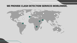 WE PROVIDE CLASH DETECTION SERVICES WORLDWIDE.
 