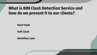 What is BIM Clash Detection Service and
how do we present it to our clients?
Hard Clash
Soft Clash
Workflow Cash
 