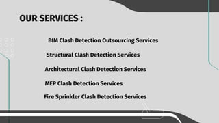 OUR SERVICES :
BIM Clash Detection Outsourcing Services
Structural Clash Detection Services
Architectural Clash Detection Services
MEP Clash Detection Services
Fire Sprinkler Clash Detection Services
 