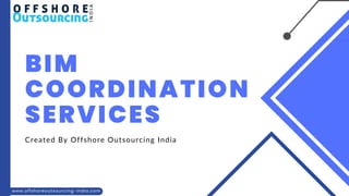 BIM
COORDINATION
SERVICES
Created By Offshore Outsourcing India
www.offshoreoutsourcing-india.com
 