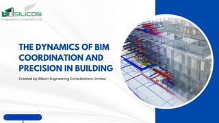 THE DYNAMICS OF BIM
COORDINATION AND
PRECISION IN BUILDING
Created by Silicon Engineering Consultations Limited
www.siliconc.co.n
z
 