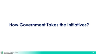 Survey and Mapping Office
Lands Department
38
How Government Takes the Initiatives?
 
