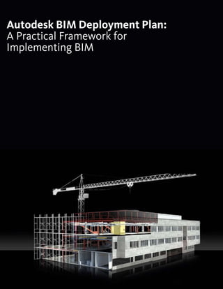 1
AUTODESK BIM DEPLOYMENT PLAN: A Practical Framework for Implementing BIM
Autodesk BIM Deployment Plan:
A Practical Framework for
Implementing BIM
 