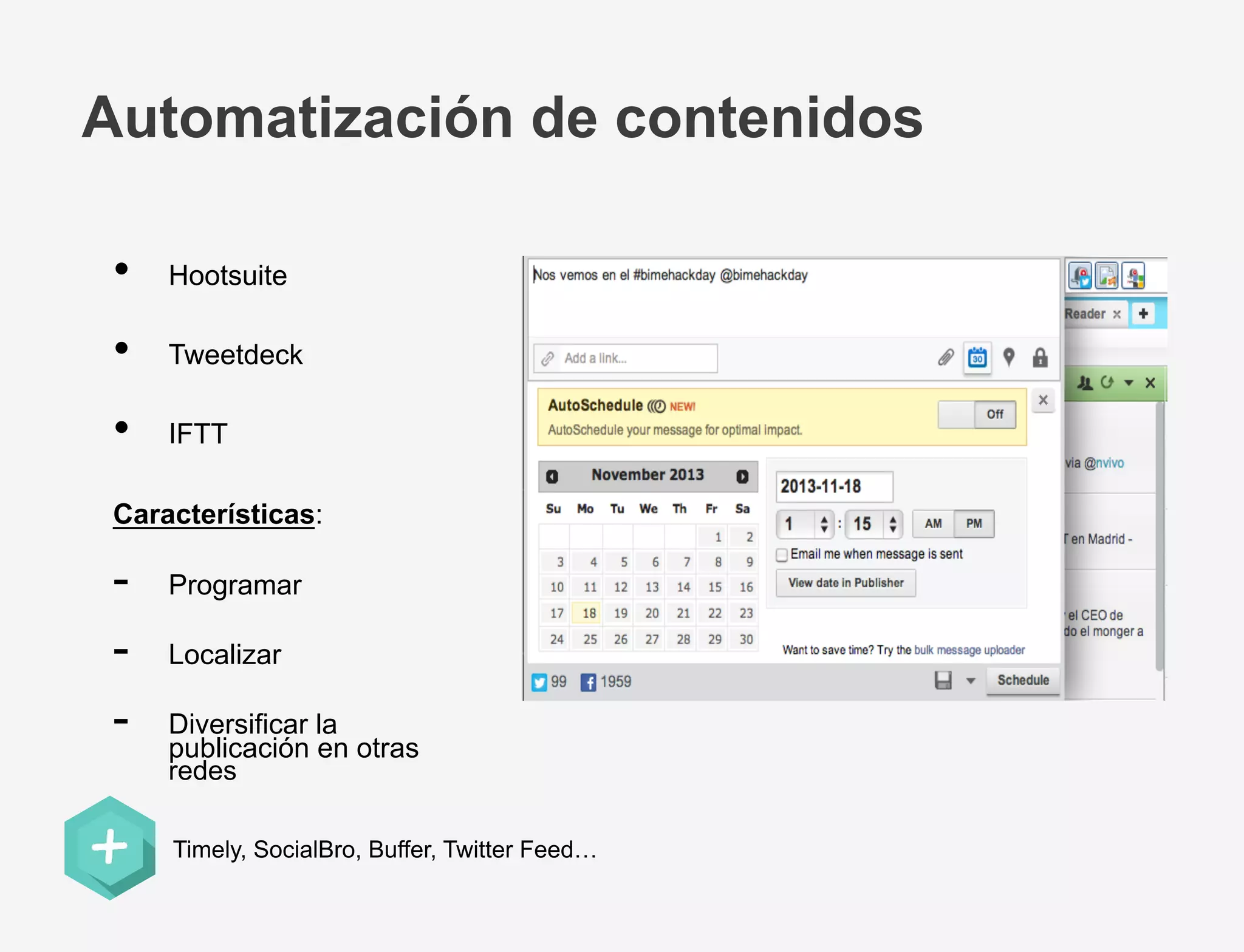 Automatización de contenidos
• 

Hootsuite

• 

Tweetdeck

• 

IFTT

Características:

- 
- 
- 

Programar
Localizar
Diversificar la
publicación en otras
redes
Timely, SocialBro, Buffer, Twitter Feed…

 