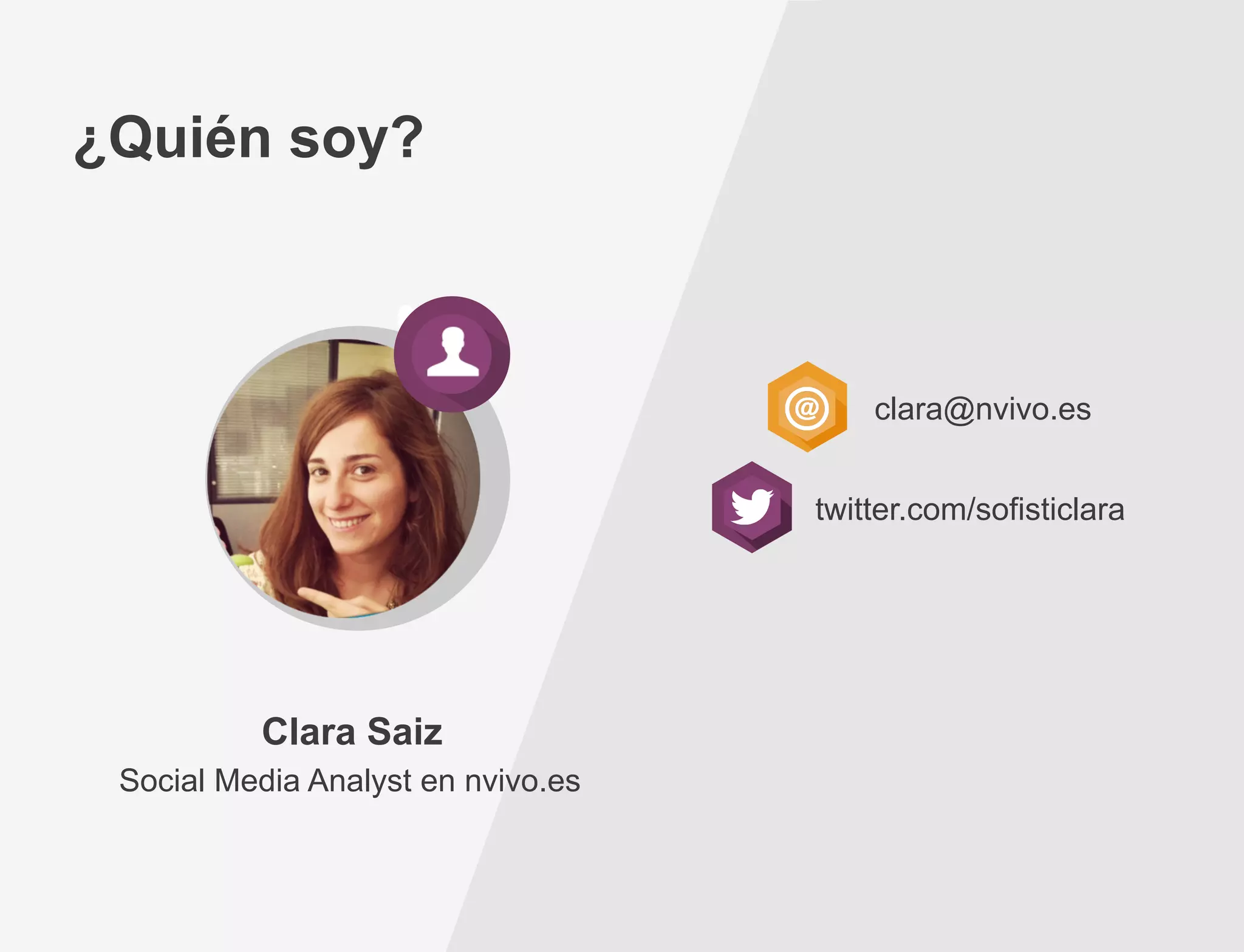¿Quién soy?

clara@nvivo.es
twitter.com/sofisticlara

Clara Saiz
Social Media Analyst en nvivo.es

 