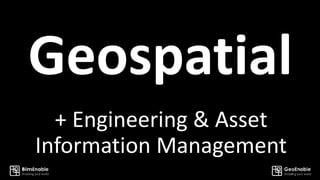 Geospatial
+ Engineering & Asset
Information Management
 