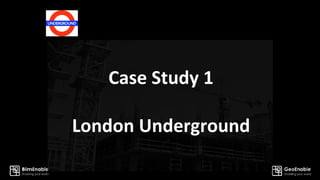 Case Study 1
London Underground
 