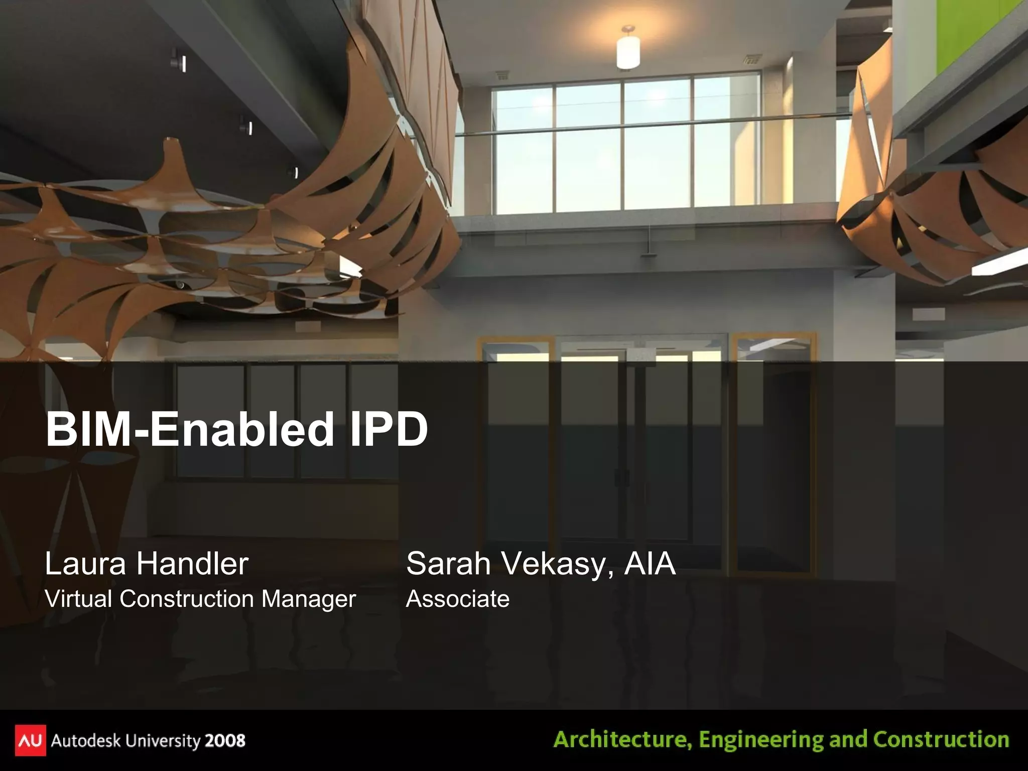 BIM-Enabled IPD Laura Handler Sarah Vekasy, AIA Virtual Construction Manager Associate 